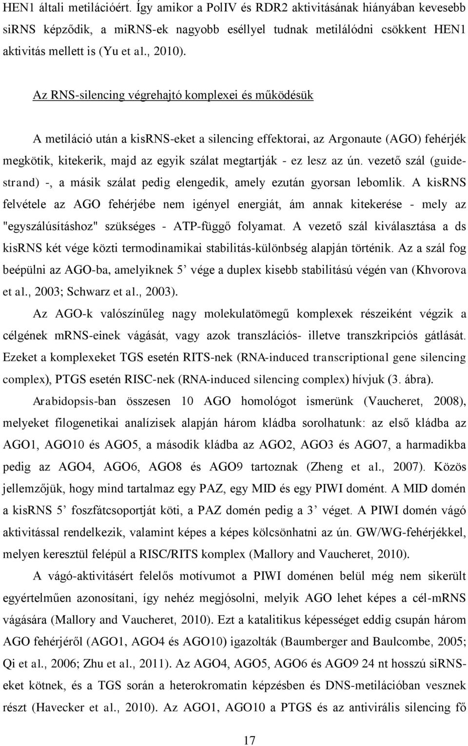 Az RNS-silencing végrehajtó komplexei és működésük A metiláció után a kisrns-eket a silencing effektorai, az Argonaute (AGO) fehérjék megkötik, kitekerik, majd az egyik szálat megtartják - ez lesz az