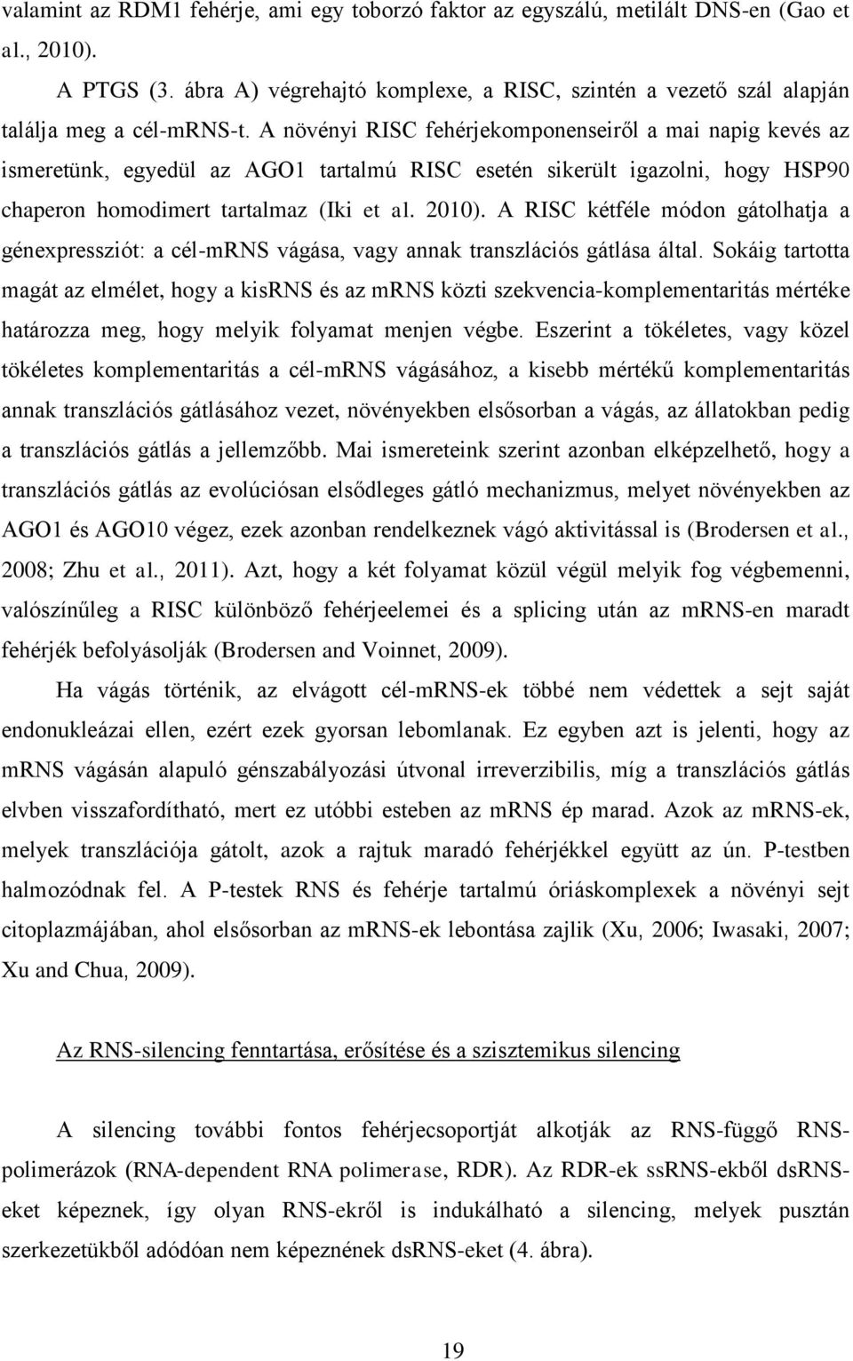 A növényi RISC fehérjekomponenseiről a mai napig kevés az ismeretünk, egyedül az AGO1 tartalmú RISC esetén sikerült igazolni, hogy HSP90 chaperon homodimert tartalmaz (Iki et al. 2010).