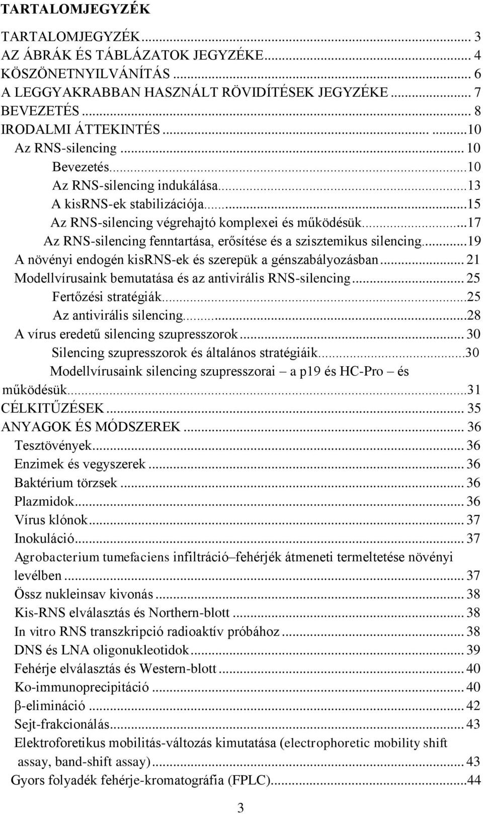 ..17 Az RNS-silencing fenntartása, erősítése és a szisztemikus silencing...19 A növényi endogén kisrns-ek és szerepük a génszabályozásban.