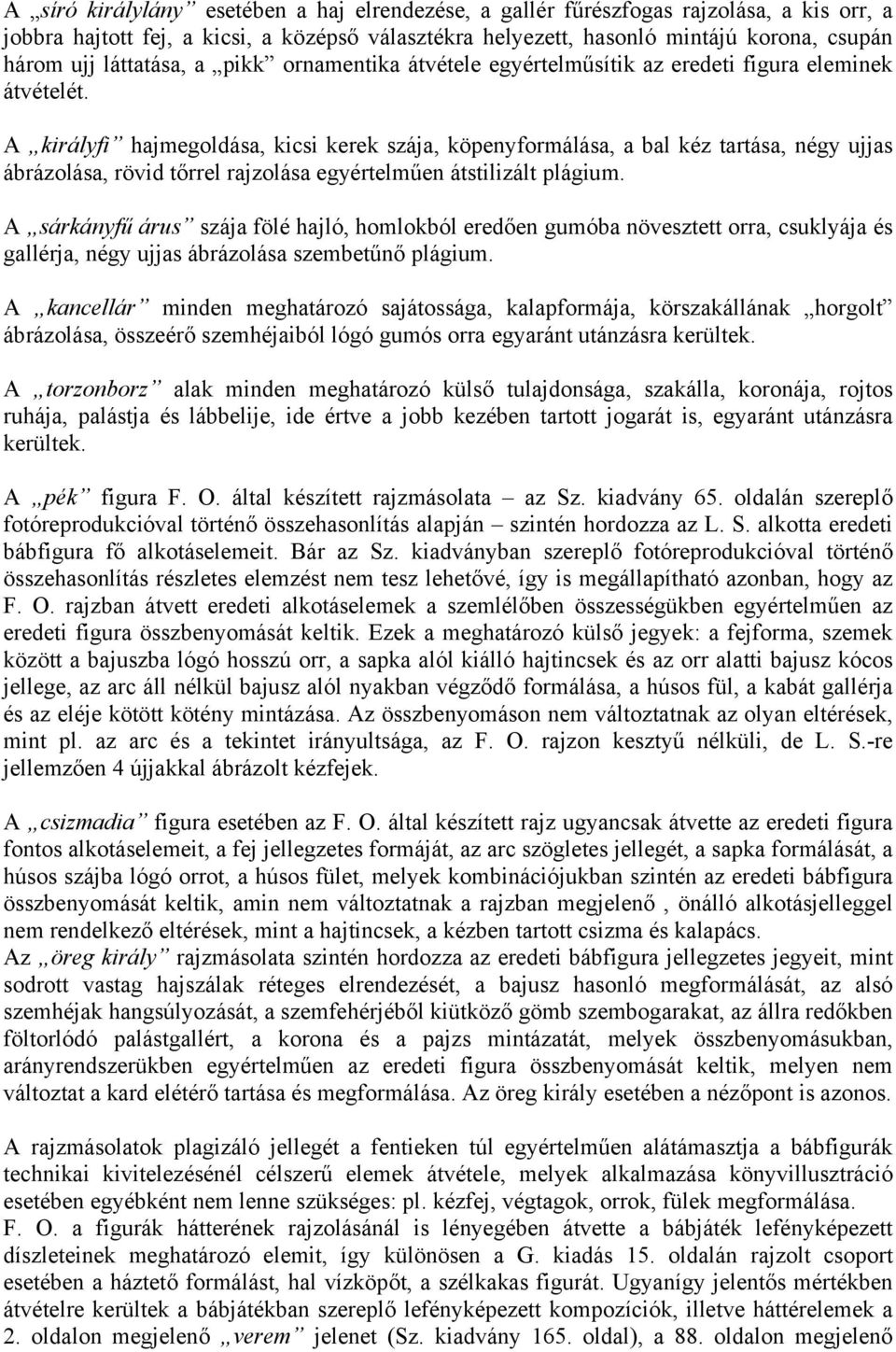 A királyfi hajmegoldása, kicsi kerek szája, köpenyformálása, a bal kéz tartása, négy ujjas ábrázolása, rövid tőrrel rajzolása egyértelműen átstilizált plágium.