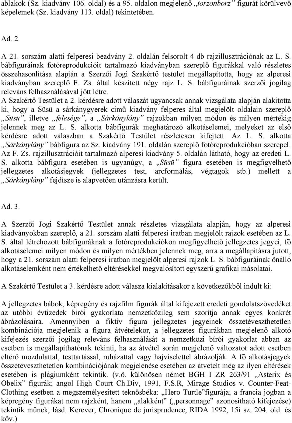 bábfiguráinak fotóreprodukcióit tartalmazó kiadványban szereplő figurákkal való részletes összehasonlítása alapján a Szerzői Jogi Szakértő testület megállapította, hogy az alperesi kiadványban