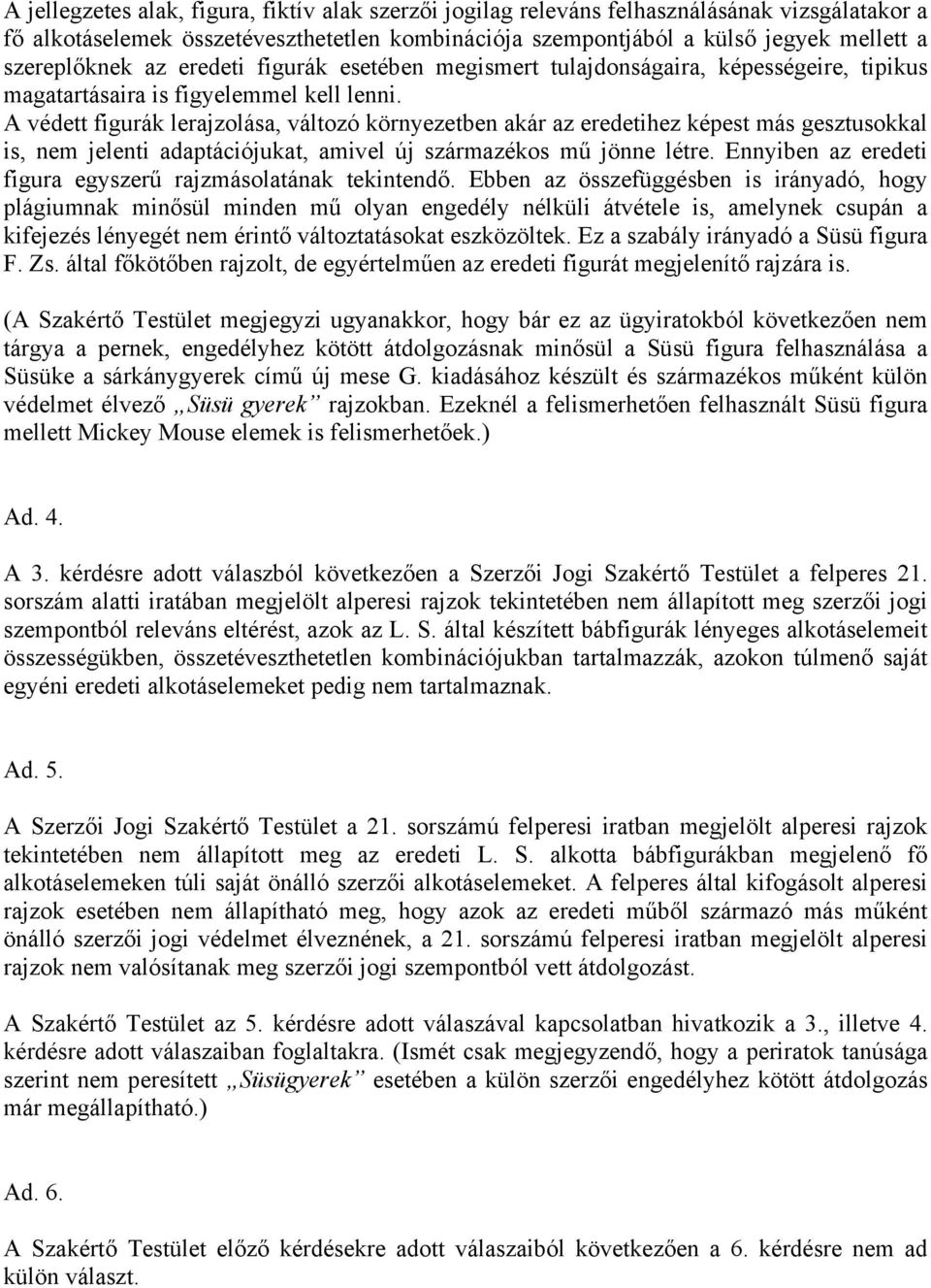 A védett figurák lerajzolása, változó környezetben akár az eredetihez képest más gesztusokkal is, nem jelenti adaptációjukat, amivel új származékos mű jönne létre.