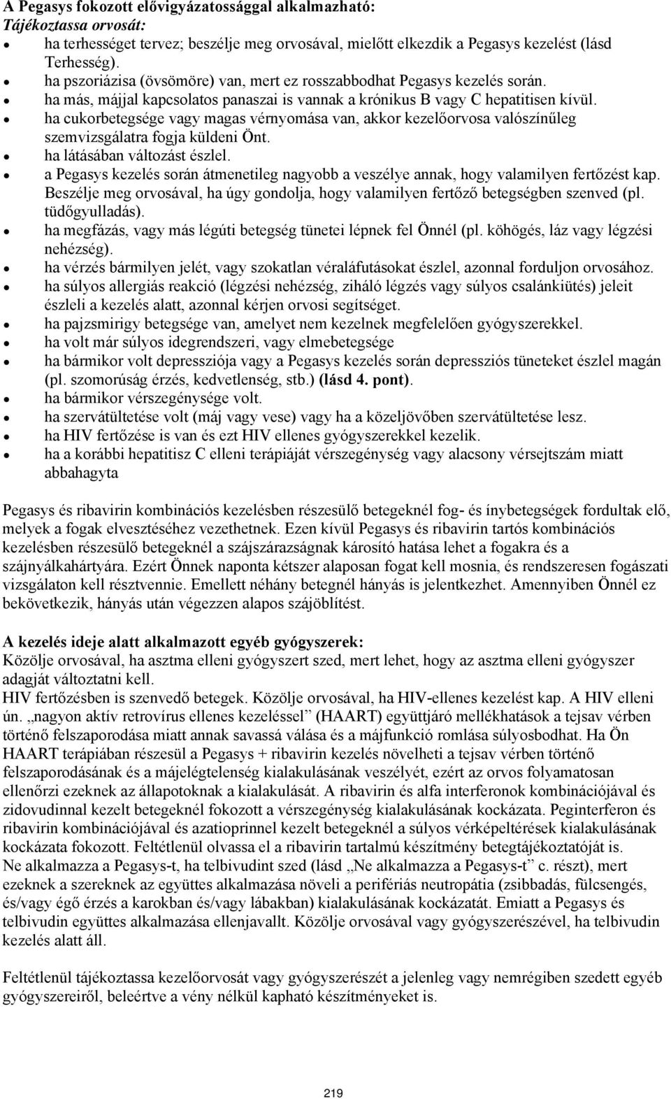 ha cukorbetegsége vagy magas vérnyomása van, akkor kezelőorvosa valószínűleg szemvizsgálatra fogja küldeni Önt. ha látásában változást észlel.