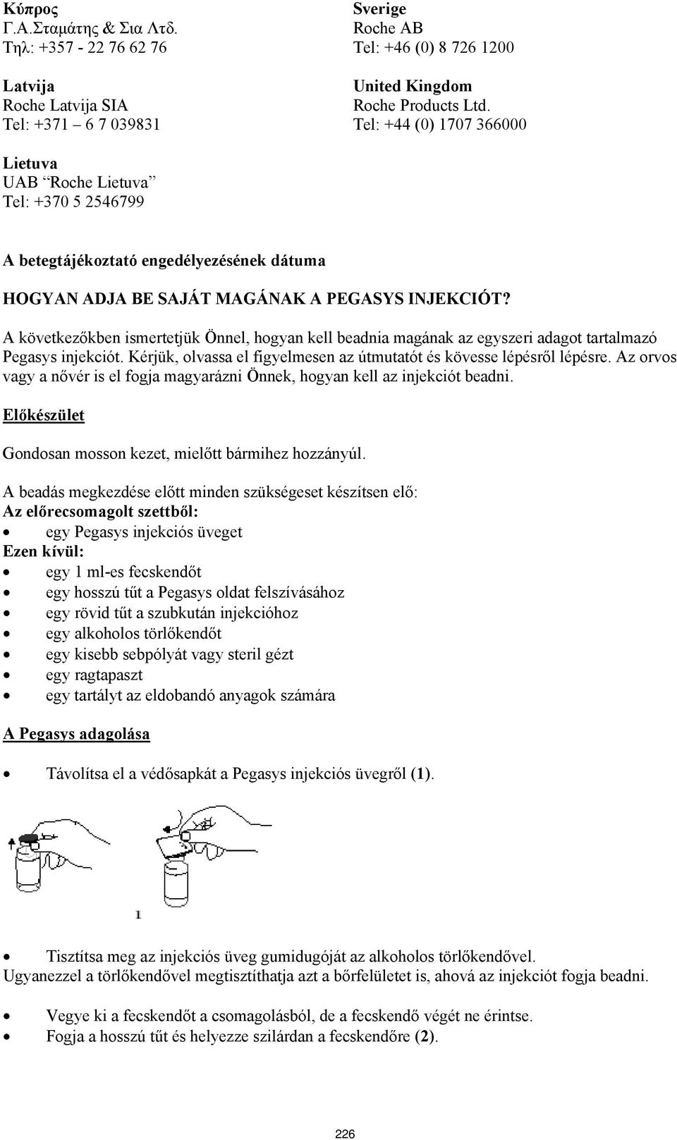 A következőkben ismertetjük Önnel, hogyan kell beadnia magának az egyszeri adagot tartalmazó Pegasys injekciót. Kérjük, olvassa el figyelmesen az útmutatót és kövesse lépésről lépésre.