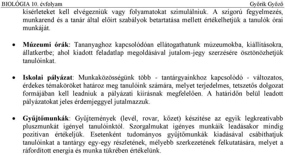 Iskolai pályázat: Munkaközösségünk több - tantárgyainkhoz kapcsolódó - változatos, érdekes témaköröket határoz meg tanulóink számára, melyet terjedelmes, tetszetős dolgozat formájában kell leadniuk a