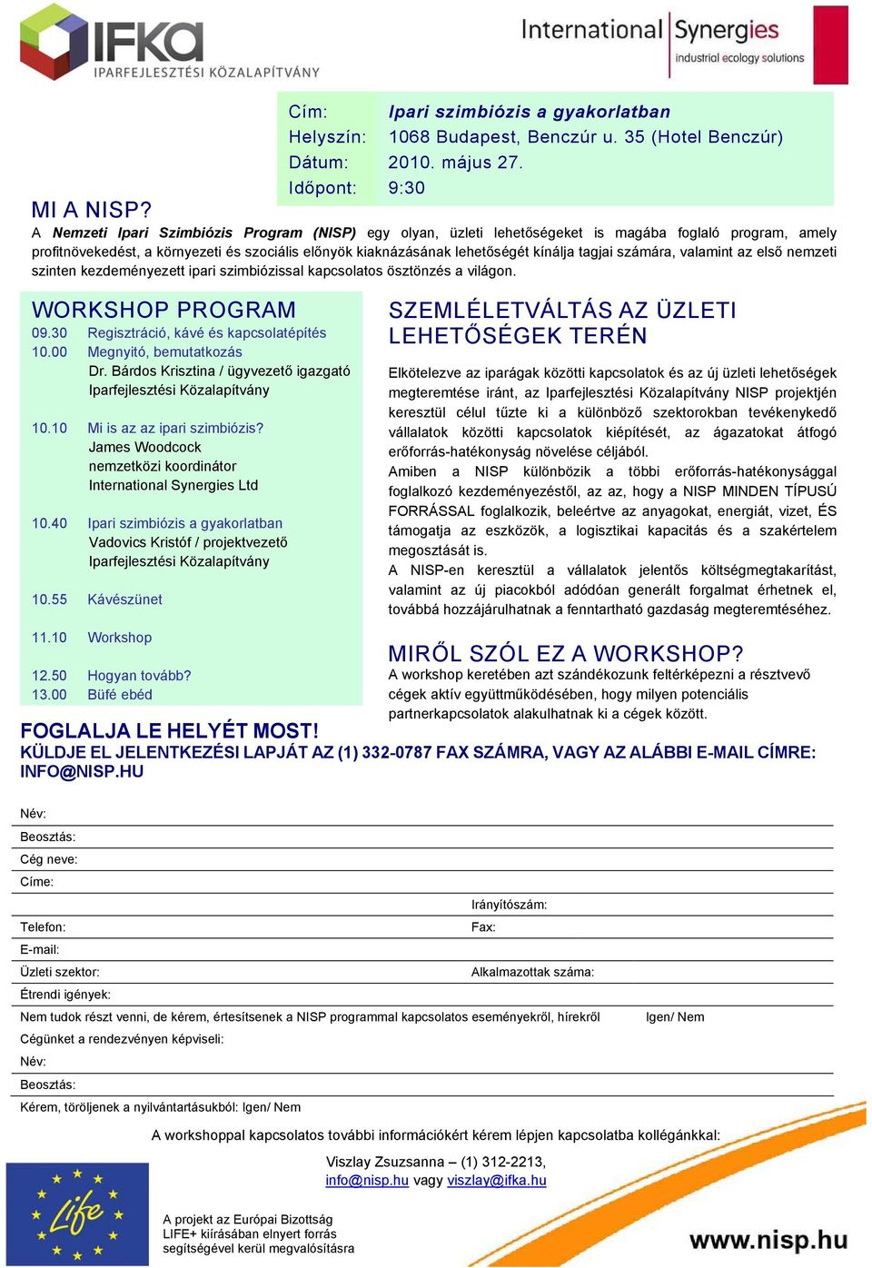 számára, valamint az első nemzeti szinten kezdeményezett ipari szimbiózissal kapcsolatos ösztönzés a világon. WORKSHOP PROGRAM 09.30 Regisztráció, kávé és kapcsolatépítés 10.