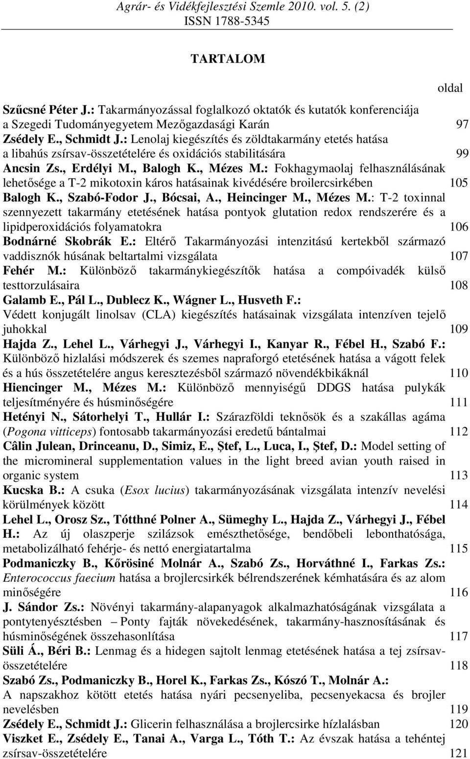 : Fokhagymaolaj felhasználásának lehetősége a T-2 mikotoxin káros hatásainak kivédésére broilercsirkében 105 Balogh K., Szabó-Fodor J., Bócsai, A., Heincinger M., Mézes M.