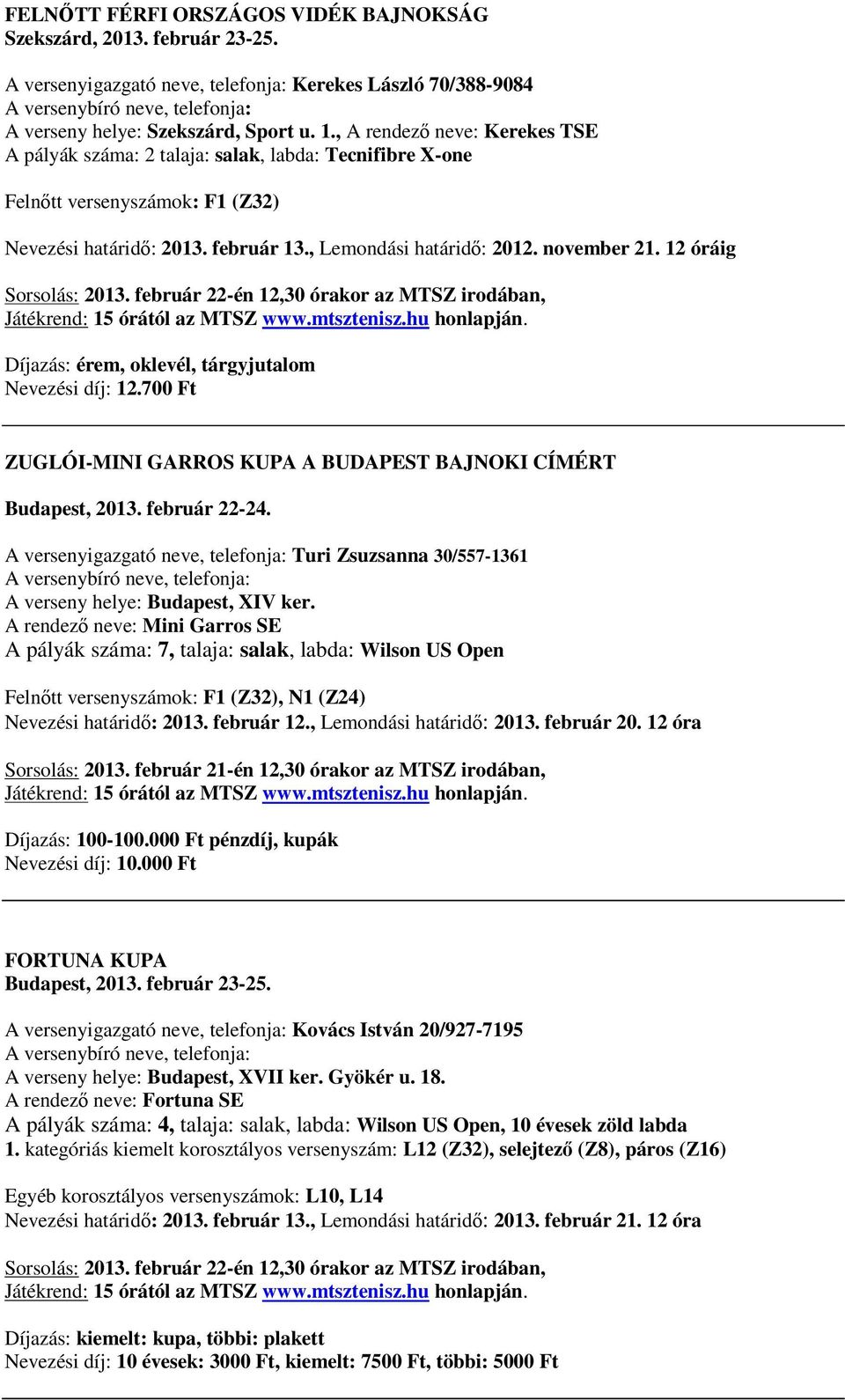 12 óráig Sorsolás: 2013. február 22-én 12,30 órakor az MTSZ irodában, Díjazás: érem, oklevél, tárgyjutalom Nevezési díj: 12.700 Ft ZUGLÓI-MINI GARROS KUPA A BUDAPEST BAJNOKI CÍMÉRT Budapest, 2013.