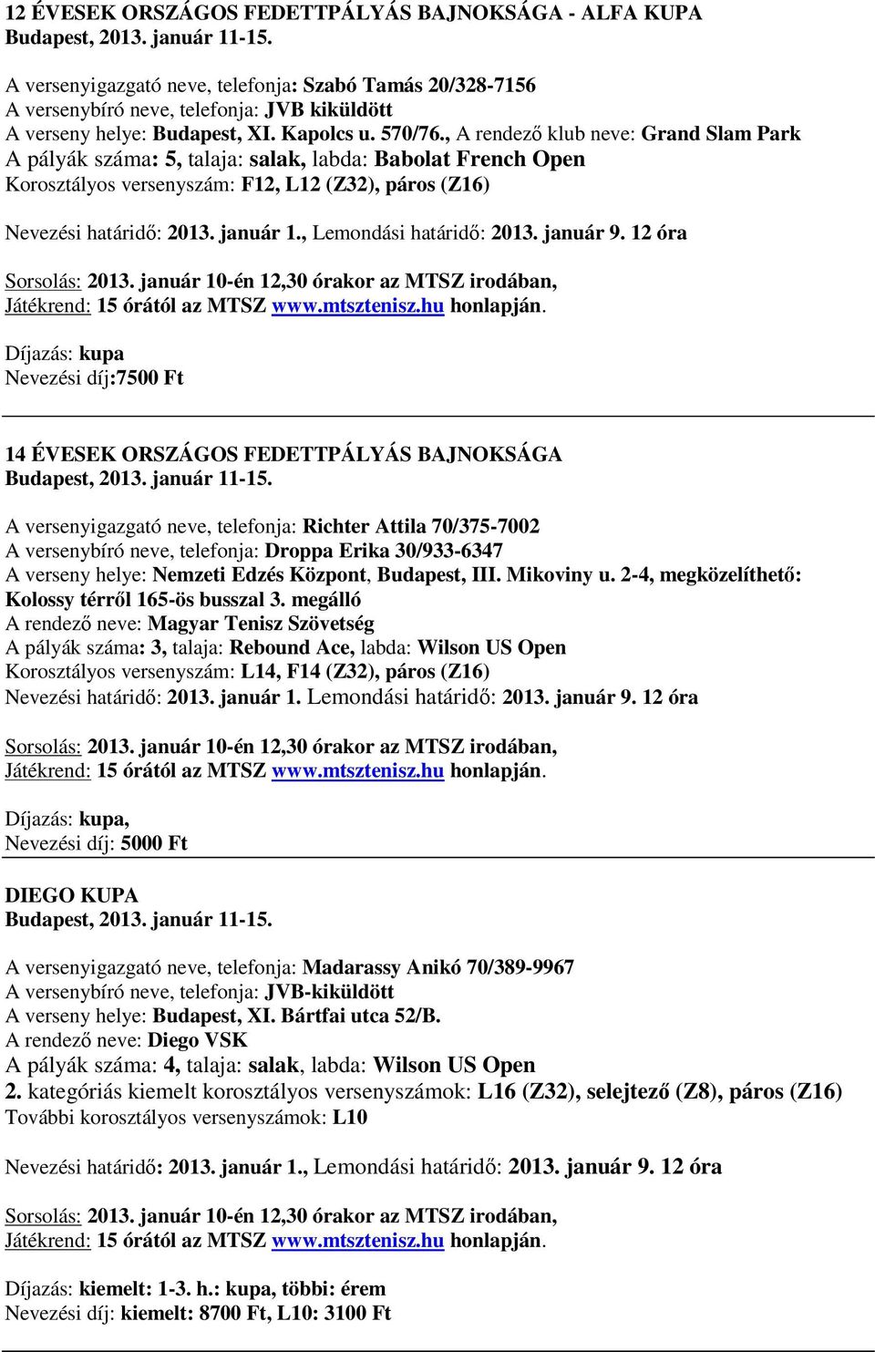 , Lemondási határidő: 2013. január 9. 12 óra Sorsolás: 2013. január 10-én 12,30 órakor az MTSZ irodában, Díjazás: kupa Nevezési díj:7500 Ft 14 ÉVESEK ORSZÁGOS FEDETTPÁLYÁS BAJNOKSÁGA Budapest, 2013.