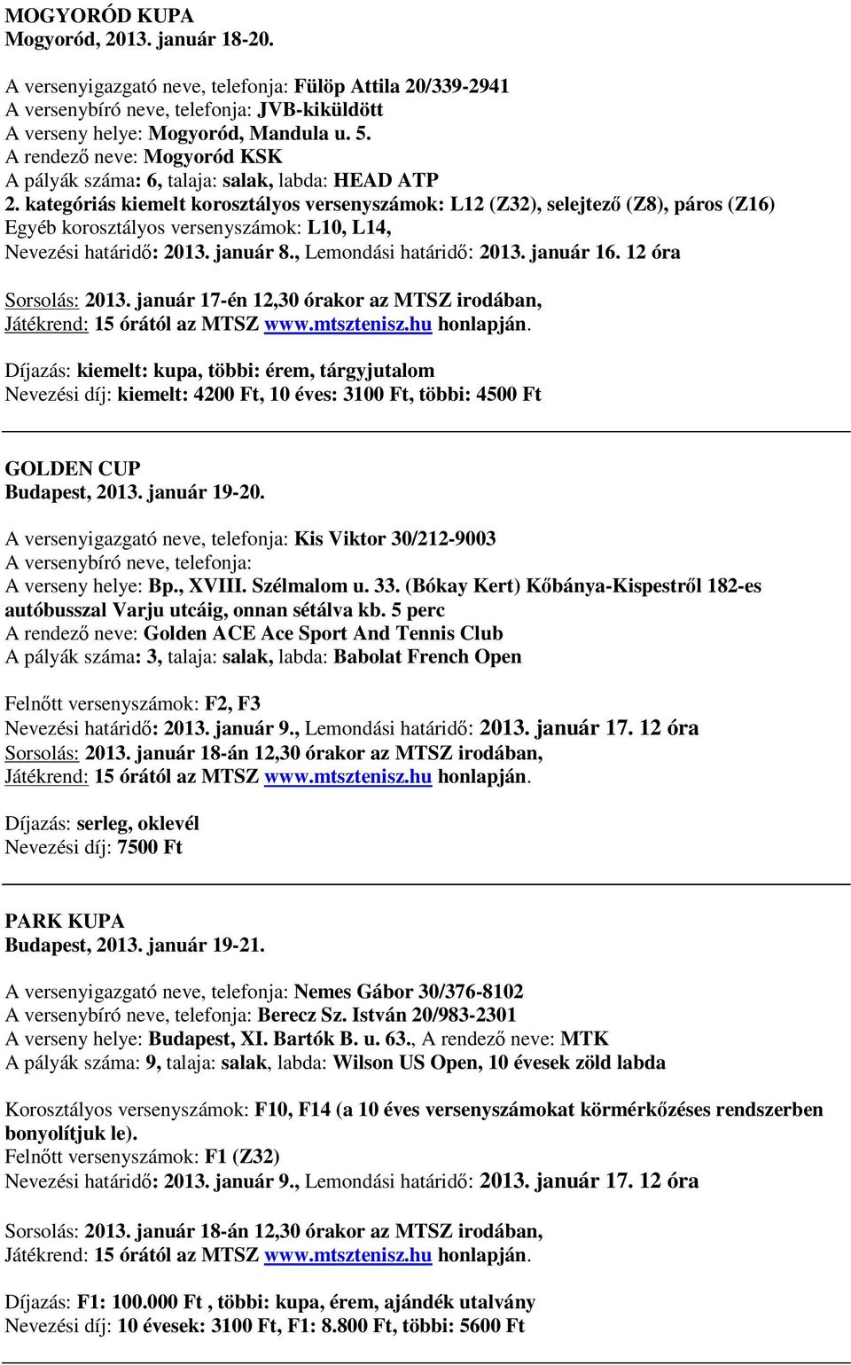 kategóriás kiemelt korosztályos versenyszámok: L12 (Z32), selejtező (Z8), páros (Z16) Egyéb korosztályos versenyszámok: L10, L14, Nevezési határidő: 2013. január 8., Lemondási határidő: 2013.