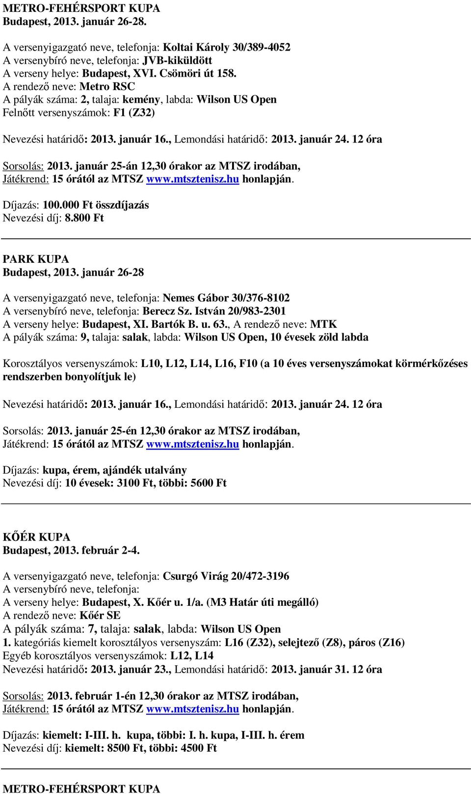 12 óra Sorsolás: 2013. január 25-án 12,30 órakor az MTSZ irodában, Díjazás: 100.000 Ft összdíjazás Nevezési díj: 8.800 Ft PARK KUPA Budapest, 2013.