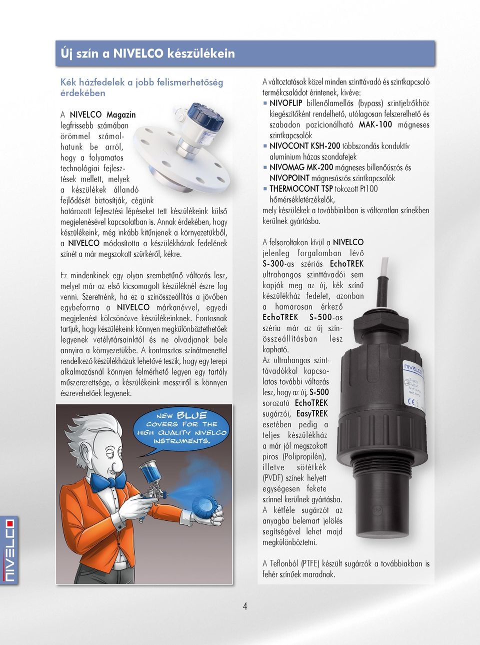 szondafejek NIVOMAG MK-200 mágneses billenőúszós és NIVOPOINT mágnesúszós szintkapcsolók THERMOCONT TSP tokozott Pt100 hőmérsékletérzékelők, mely készülékek a továbbiakban is változatlan színekben