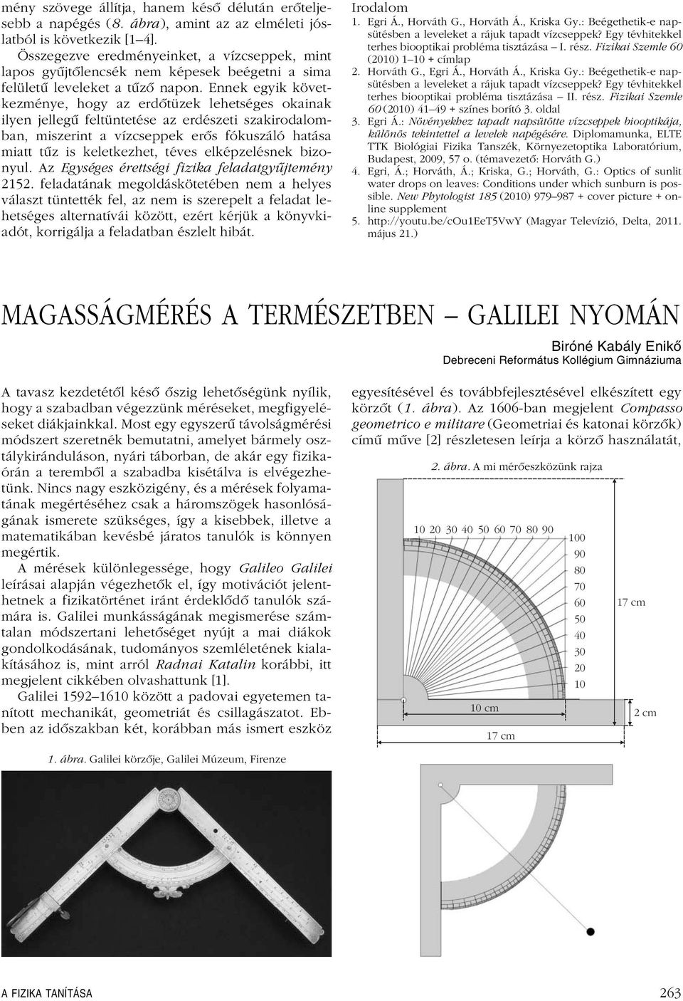 Ennek egyik következménye, hogy az erdôtüzek lehetséges okainak ilyen jellegû feltüntetése az erdészeti szakirodalomban, miszerint a vízcseppek erôs fókuszáló hatása miatt tûz is keletkezhet, téves