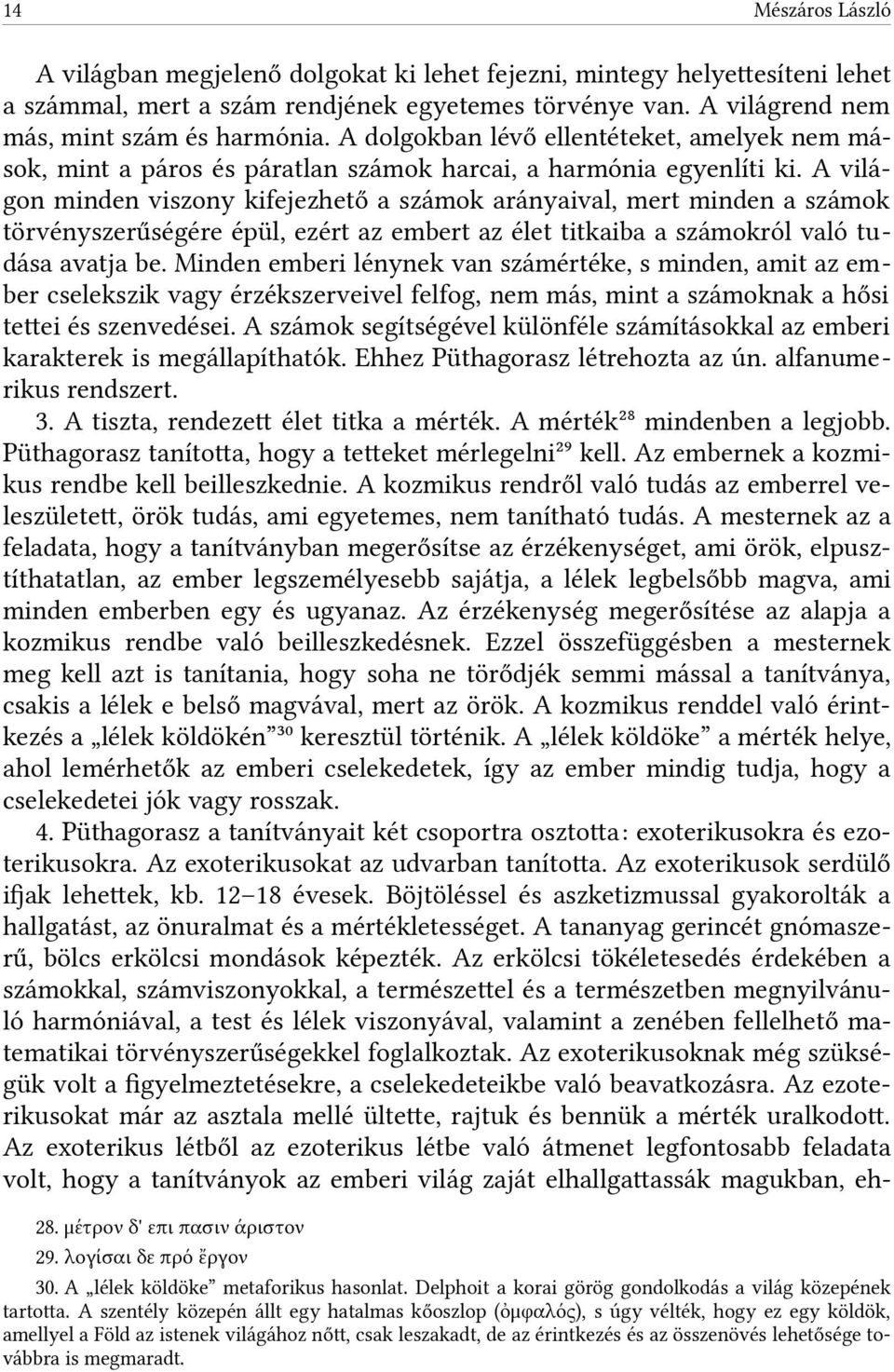 A világon minden viszony kifejezhető a számok arányaival, mert minden a számok törvényszerűségére épül, ezért az embert az élet titkaiba a számokról való tudása avatja be.