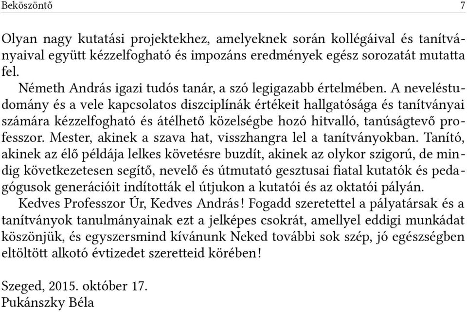 A neveléstudomány és a vele kapcsolatos diszciplínák értékeit hallgatósága és tanítványai számára kézzelfogható és átélhető közelségbe hozó hitvalló, tanúságtevő professzor.