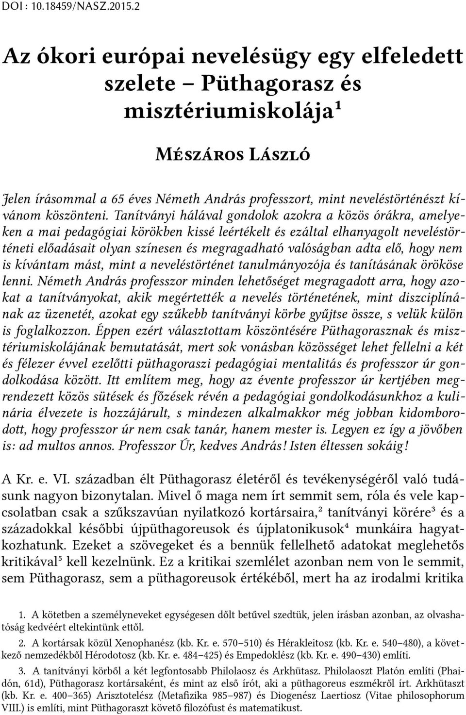 Tanítványi hálával gondolok azokra a közös órákra, amelyeken a mai pedagógiai körökben kissé leértékelt és ezáltal elhanyagolt neveléstörténeti előadásait olyan színesen és megragadható valóságban