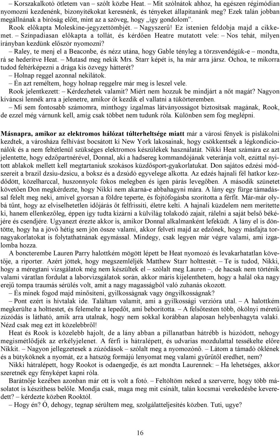 Színpadiasan előkapta a tollát, és kérdően Heatre mutatott vele: Nos tehát, milyen irányban kezdünk először nyomozni?