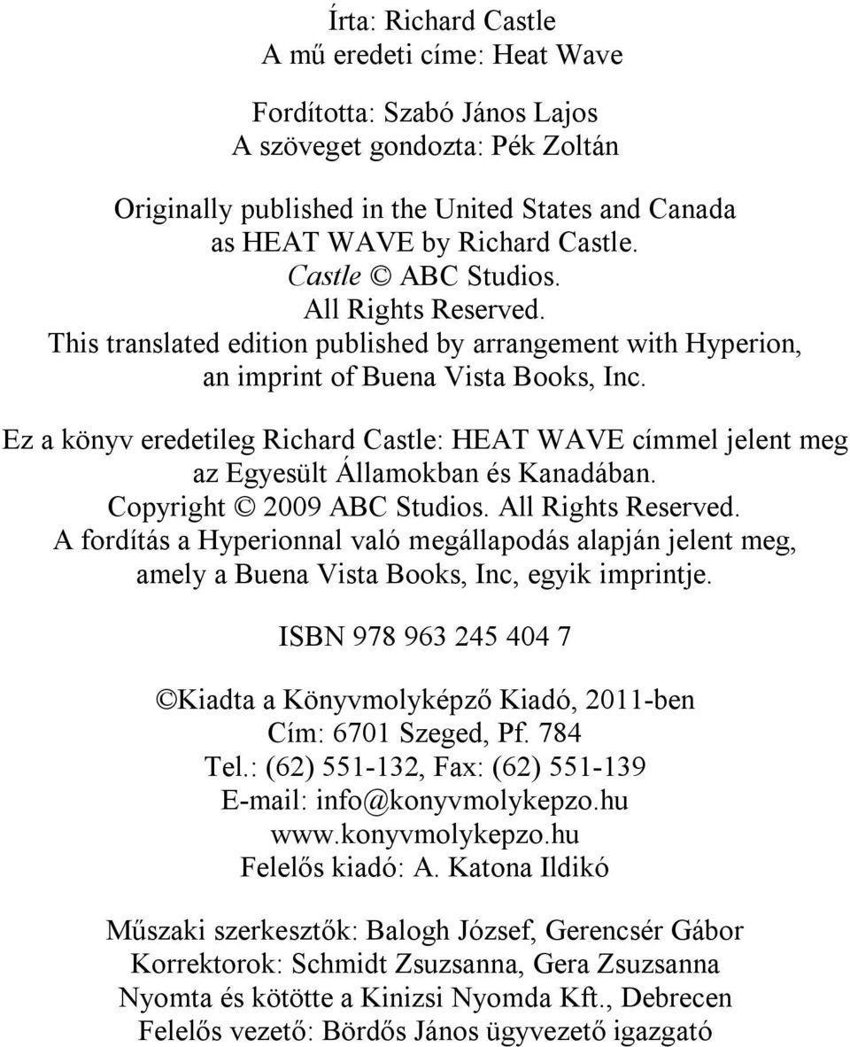 Ez a könyv eredetileg Richard Castle: HEAT WAVE címmel jelent meg az Egyesült Államokban és Kanadában. Copyright 2009 ABC Studios. All Rights Reserved.