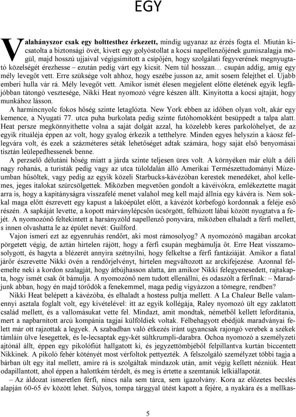 közelségét érezhesse ezután pedig várt egy kicsit. Nem túl hosszan csupán addig, amíg egy mély levegőt vett. Erre szüksége volt ahhoz, hogy eszébe jusson az, amit sosem felejthet el.