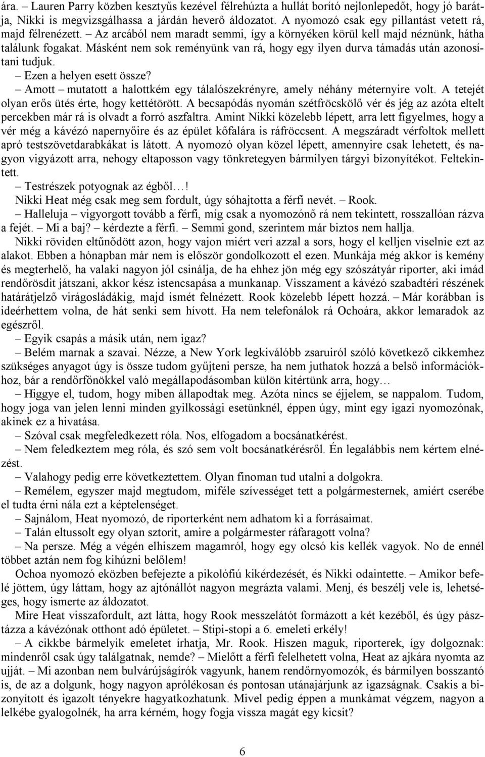 Másként nem sok reményünk van rá, hogy egy ilyen durva támadás után azonosítani tudjuk. Ezen a helyen esett össze? Amott mutatott a halottkém egy tálalószekrényre, amely néhány méternyire volt.