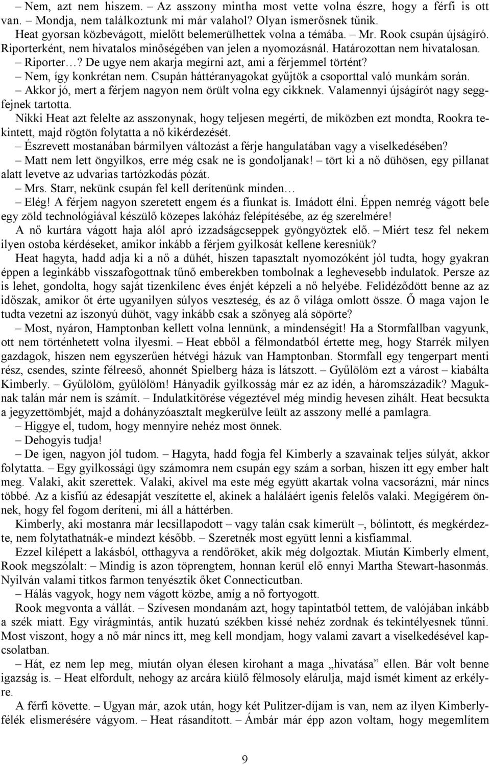 Nem, így konkrétan nem. Csupán háttéranyagokat gyűjtök a csoporttal való munkám során. Akkor jó, mert a férjem nagyon nem örült volna egy cikknek. Valamennyi újságírót nagy seggfejnek tartotta.