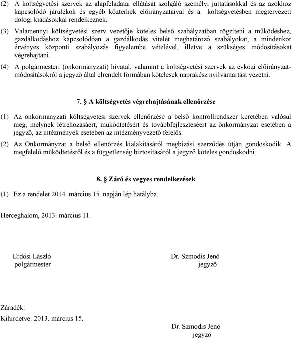 (3) Valamennyi költségvetési szerv vezetője köteles belső szabályzatban rögzíteni a működéshez, gazdálkodáshoz kapcsolódóan a gazdálkodás vitelét meghatározó szabályokat, a mindenkor érvényes