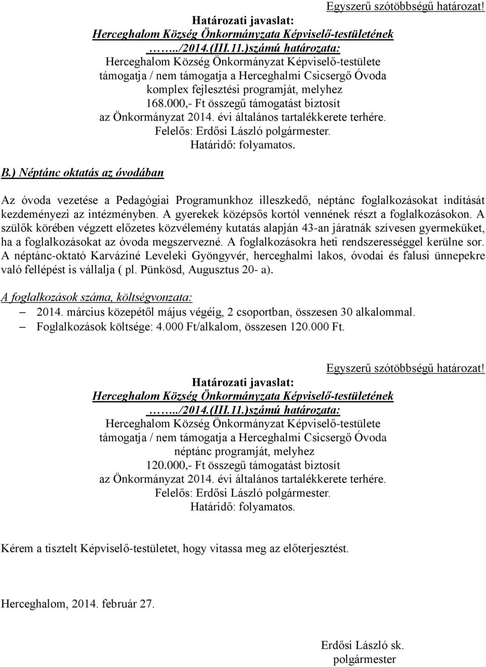 Az óvoda vezetése a Pedagógiai Programunkhoz illeszkedő, néptánc foglalkozásokat indítását kezdeményezi az intézményben. A gyerekek középsős kortól vennének részt a foglalkozásokon.