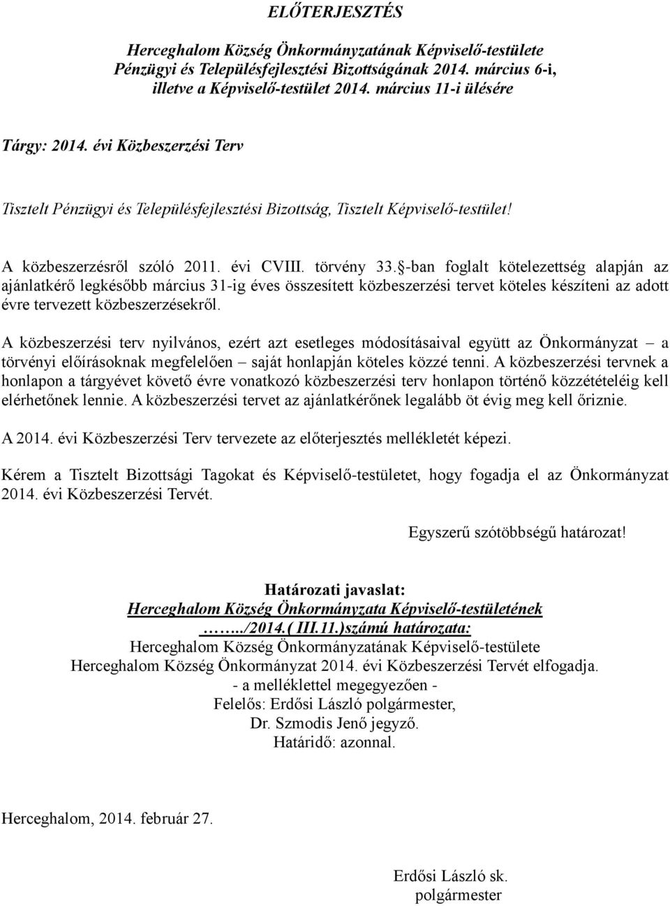 A közbeszerzési terv nyilvános, ezért azt esetleges módosításaival együtt az Önkormányzat a törvényi előírásoknak megfelelően saját honlapján köteles közzé tenni.