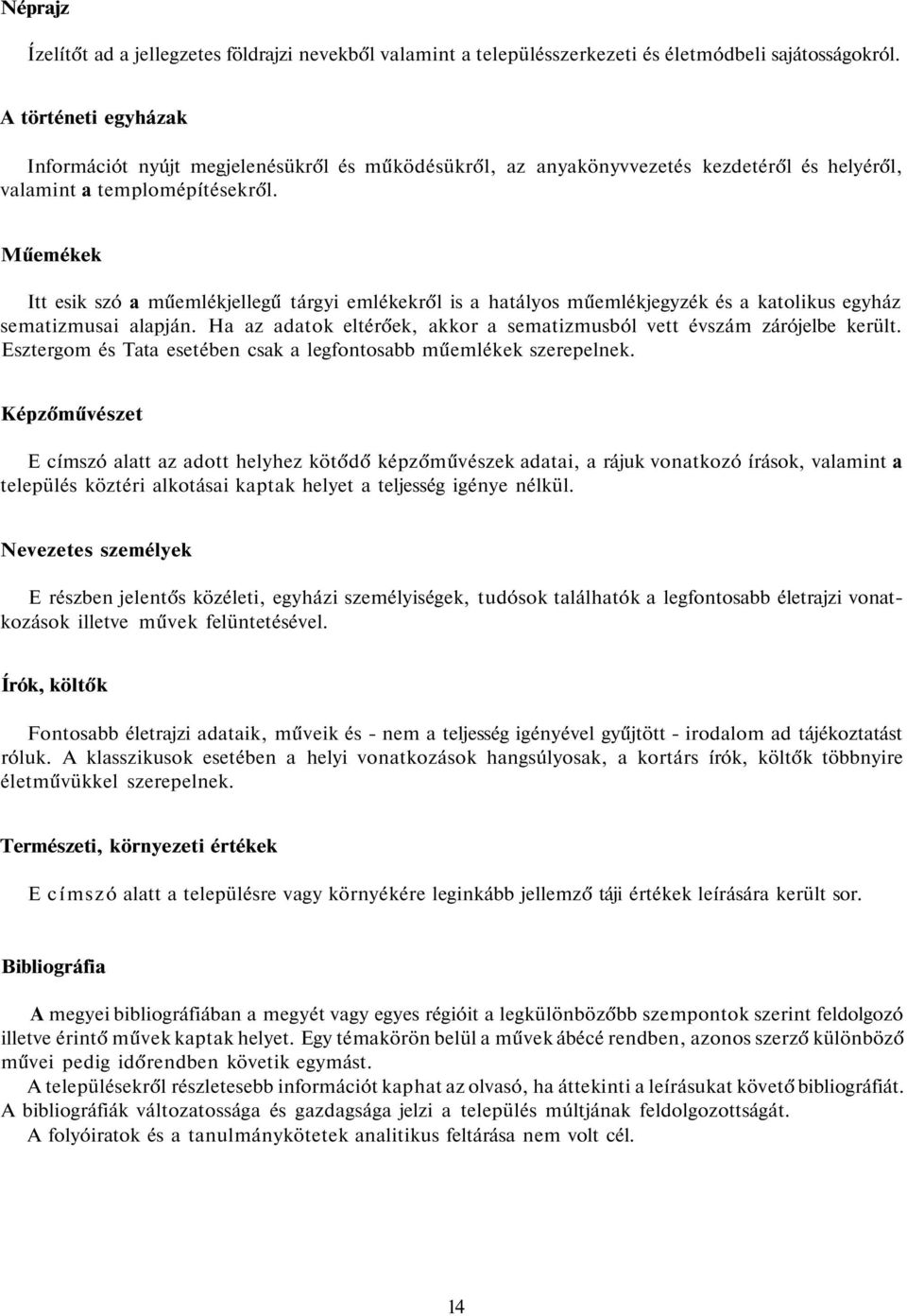 Műemékek Itt esik szó a műemlékjellegű tárgyi emlékekről is a hatályos műemlékjegyzék és a katolikus egyház sematizmusai alapján.