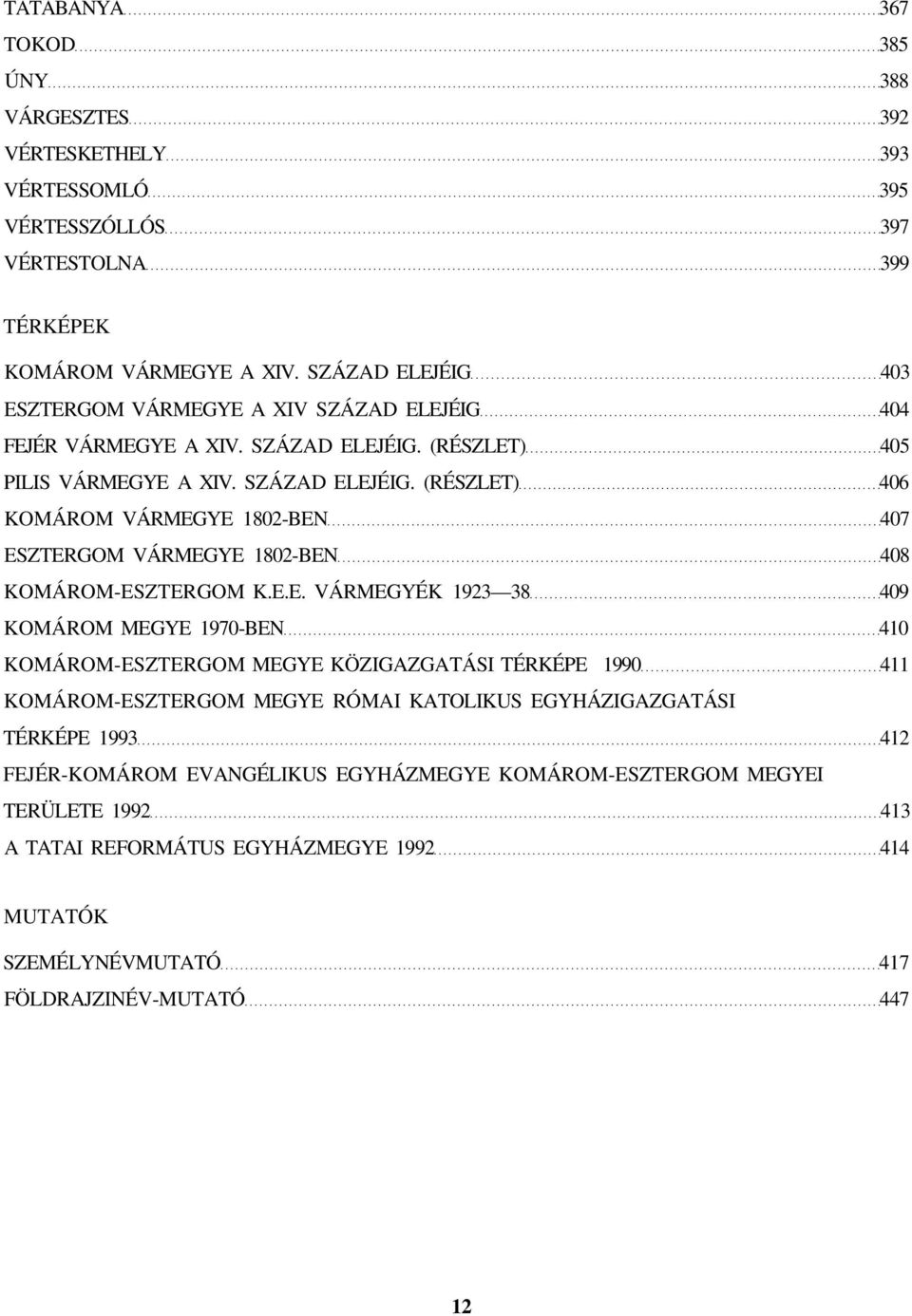 E.E. VÁRMEGYÉK 1923 38 409 KOMÁROM MEGYE 1970-BEN 410 KOMÁROM-ESZTERGOM MEGYE KÖZIGAZGATÁSI TÉRKÉPE 1990 411 KOMÁROM-ESZTERGOM MEGYE RÓMAI KATOLIKUS EGYHÁZIGAZGATÁSI TÉRKÉPE 1993 412