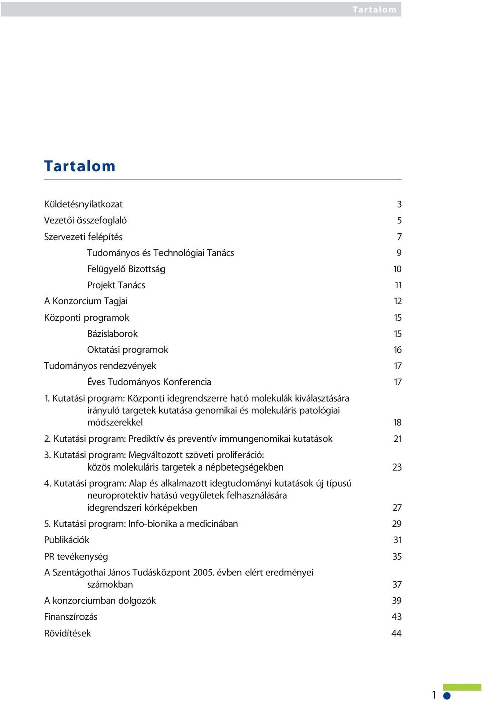 Kutatási program: Központi idegrendszerre ható molekulák kiválasztására irányuló targetek kutatása genomikai és molekuláris patológiai módszerekkel 18 2.