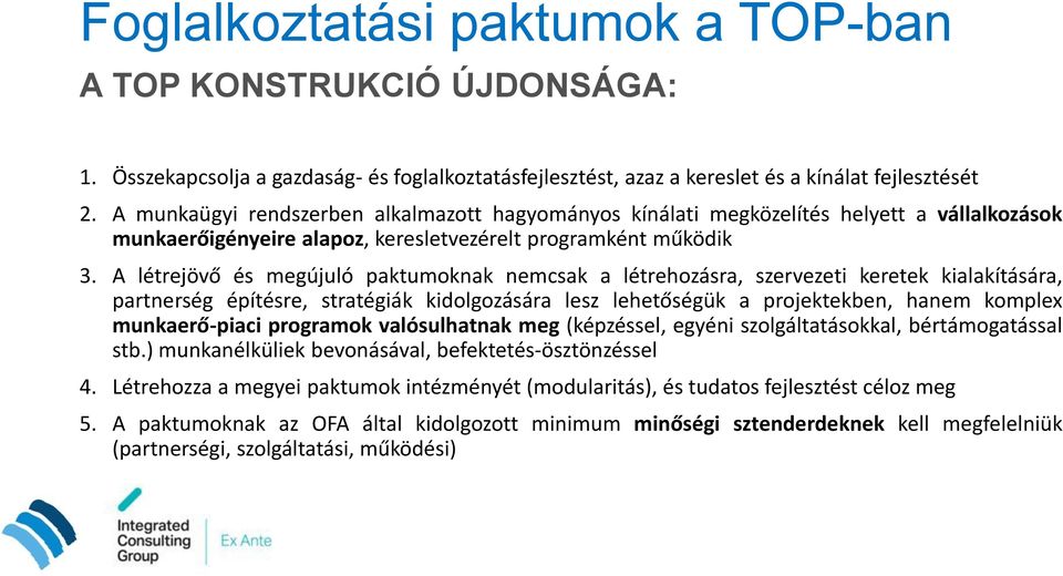 A létrejövő és megújuló paktumoknak nemcsak a létrehozásra, szervezeti keretek kialakítására, partnerség építésre, stratégiák kidolgozására lesz lehetőségük a projektekben, hanem komplex