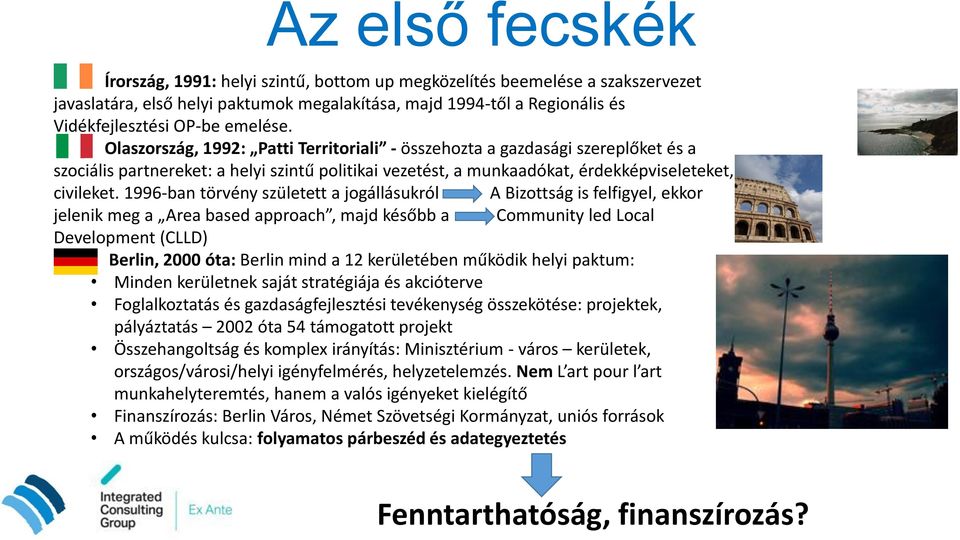 1996-ban törvény született a jogállásukról A Bizottság is felfigyel, ekkor jelenik meg a Area based approach, majd később a Community led Local Development (CLLD) Berlin, 2000 óta: Berlin mind a 12