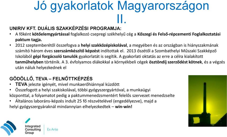 2013 őszétől a Szombathelyi Műszaki Szakképző Iskolából gépi forgácsoló tanulók gyakorlatát is segítik. A gyakorlati oktatás az erre a célra kialakított tanműhelyben történik. A 3.