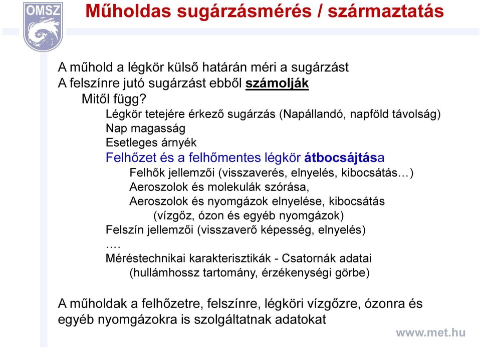 elnyelés, kibocsátás ) Aeroszolok és molekulák szórása, Aeroszolok és nyomgázok elnyelése, kibocsátás (vízgőz, ózon és egyéb nyomgázok) Felszín jellemzői (visszaverő képesség,