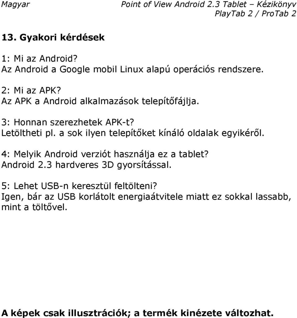 a sok ilyen telepítőket kínáló oldalak egyikéről. 4: Melyik Android verziót használja ez a tablet? Android 2.