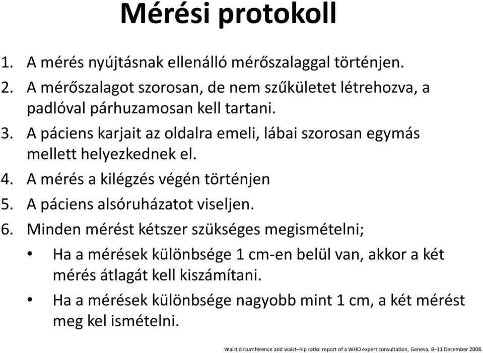 A páciens karjait az oldalra emeli, lábai szorosan egymás mellett helyezkednek el. 4. A mérés a kilégzés végén történjen 5. A páciens alsóruházatot viseljen. 6.