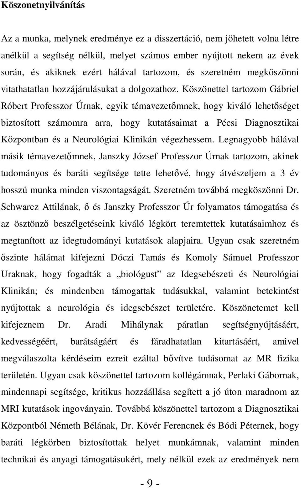 Köszönettel tartozom Gábriel Róbert Professzor Úrnak, egyik témavezetőmnek, hogy kiváló lehetőséget biztosított számomra arra, hogy kutatásaimat a Pécsi Diagnosztikai Központban és a Neurológiai