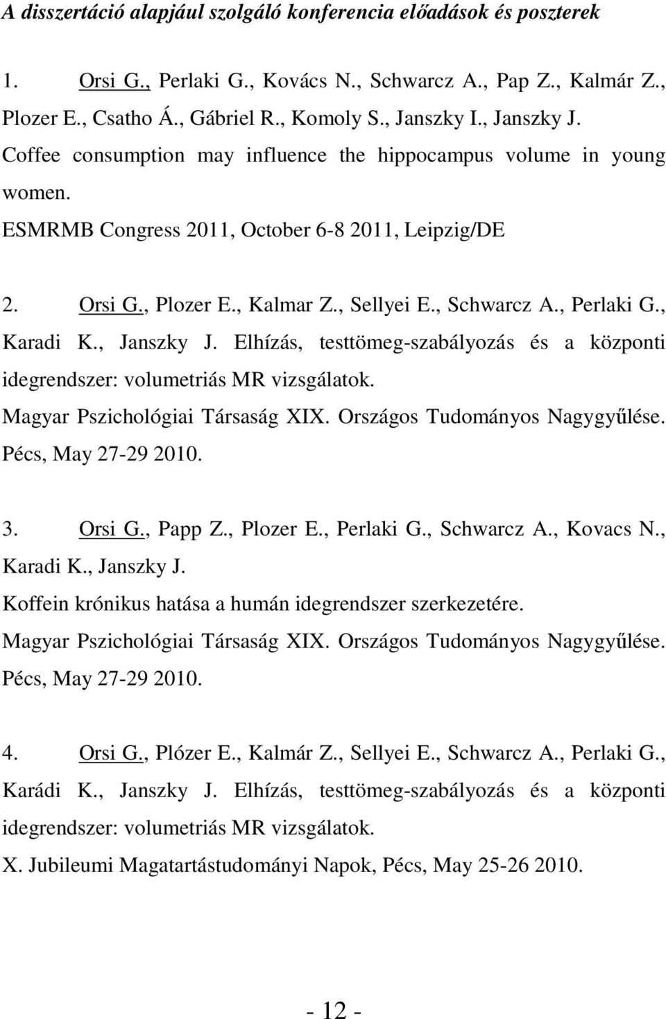 , Perlaki G., Karadi K., Janszky J. Elhízás, testtömeg-szabályozás és a központi idegrendszer: volumetriás MR vizsgálatok. Magyar Pszichológiai Társaság XIX. Országos Tudományos Nagygyűlése.