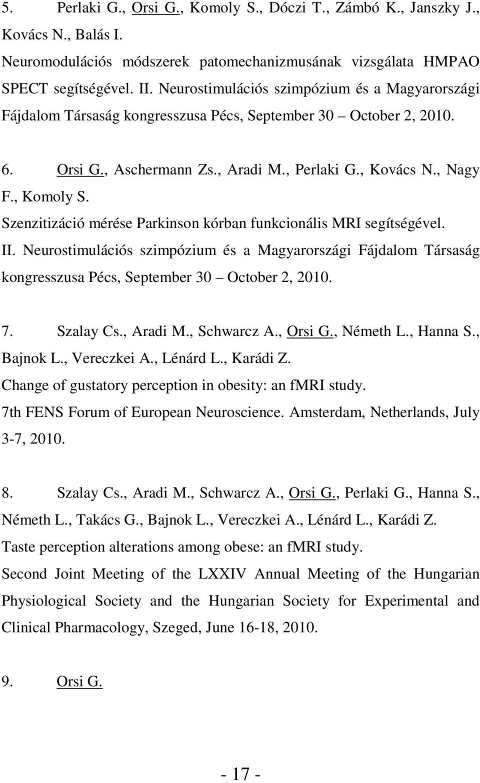 Szenzitizáció mérése Parkinson kórban funkcionális MRI segítségével. II. Neurostimulációs szimpózium és a Magyarországi Fájdalom Társaság kongresszusa Pécs, September 30 October 2, 2010. 7. Szalay Cs.