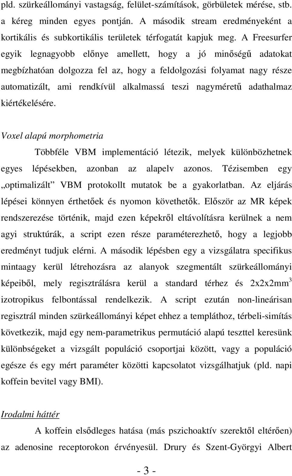 nagyméretű adathalmaz kiértékelésére. Voxel alapú morphometria Többféle VBM implementáció létezik, melyek különbözhetnek egyes lépésekben, azonban az alapelv azonos.