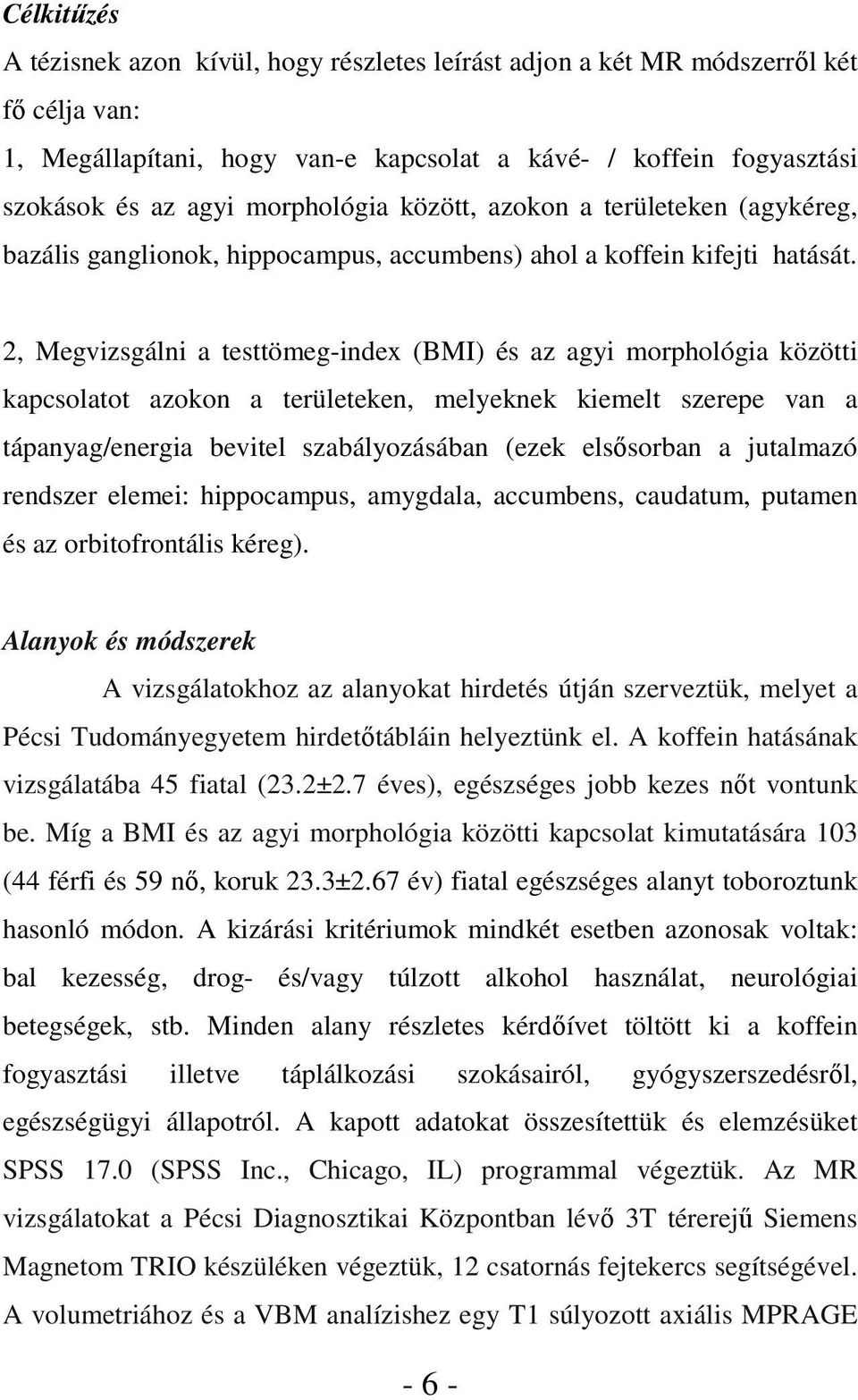 2, Megvizsgálni a testtömeg-index (BMI) és az agyi morphológia közötti kapcsolatot azokon a területeken, melyeknek kiemelt szerepe van a tápanyag/energia bevitel szabályozásában (ezek elsősorban a