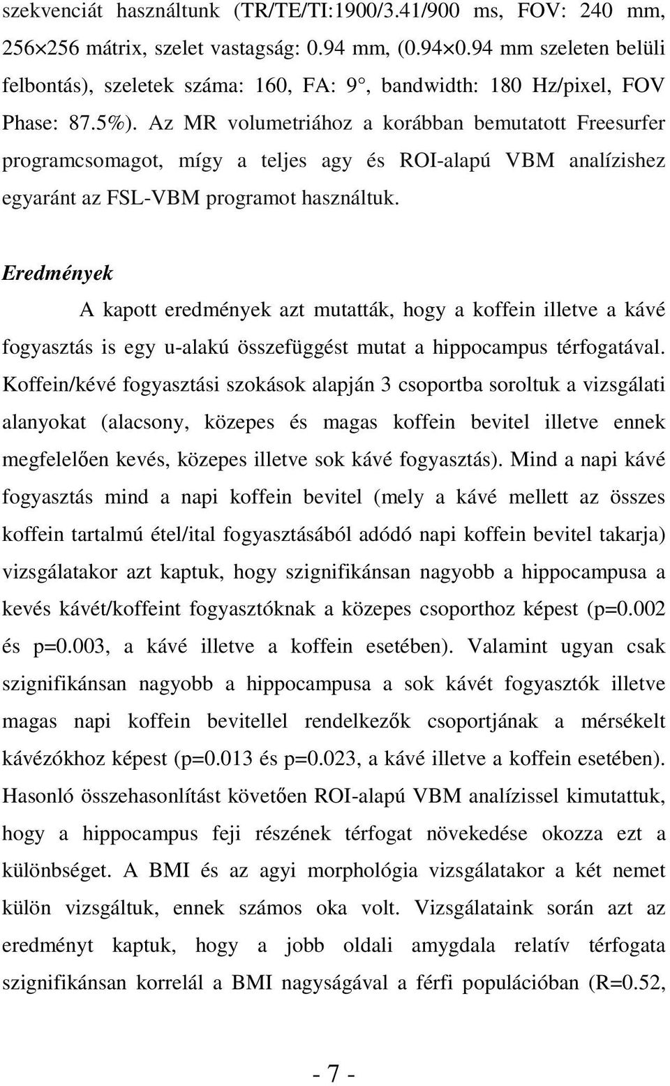 Az MR volumetriához a korábban bemutatott Freesurfer programcsomagot, mígy a teljes agy és ROI-alapú VBM analízishez egyaránt az FSL-VBM programot használtuk.