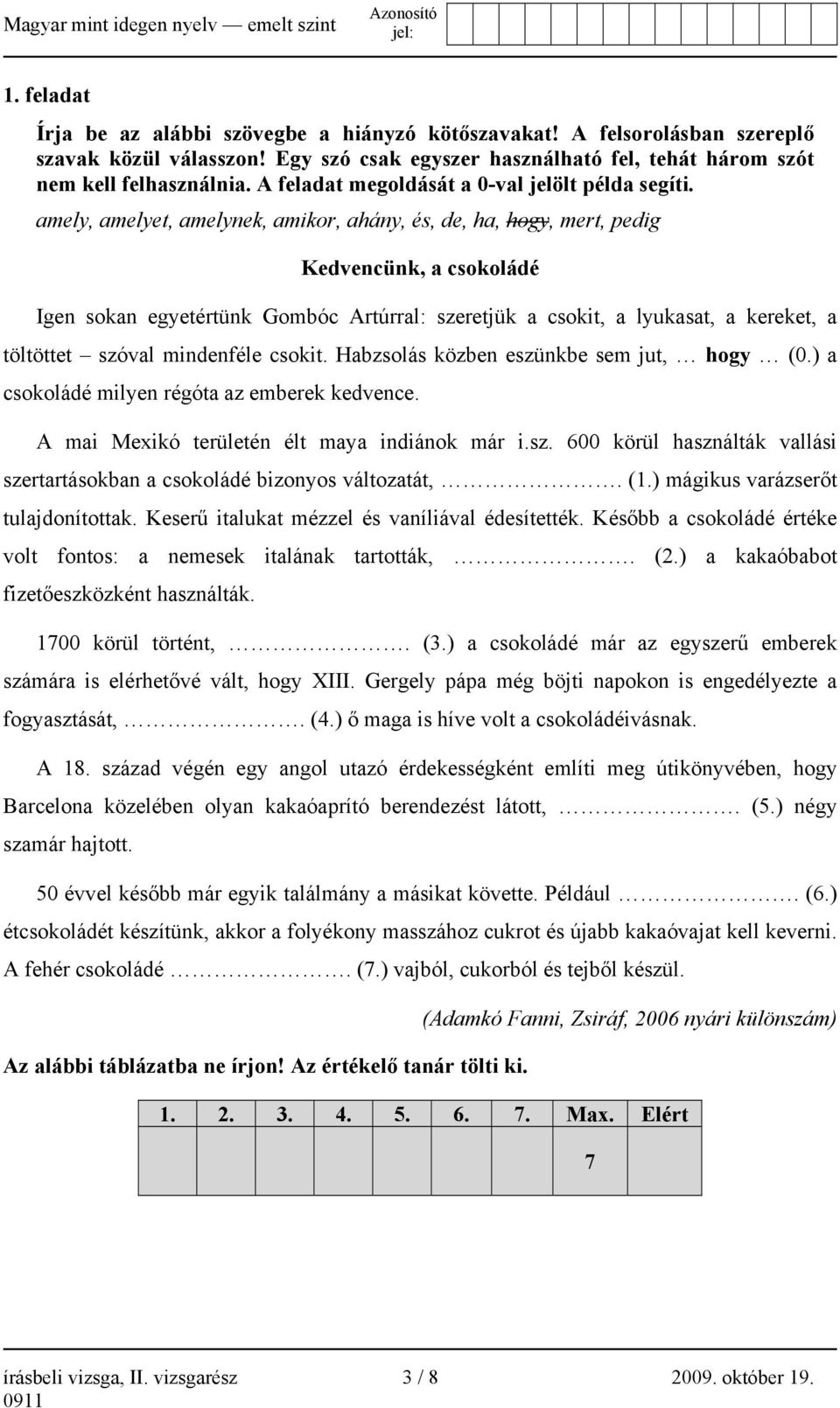 amely, amelyet, amelynek, amikor, ahány, és, de, ha, hogy, mert, pedig Kedvencünk, a csokoládé Igen sokan egyetértünk Gombóc Artúrral: szeretjük a csokit, a lyukasat, a kereket, a töltöttet szóval