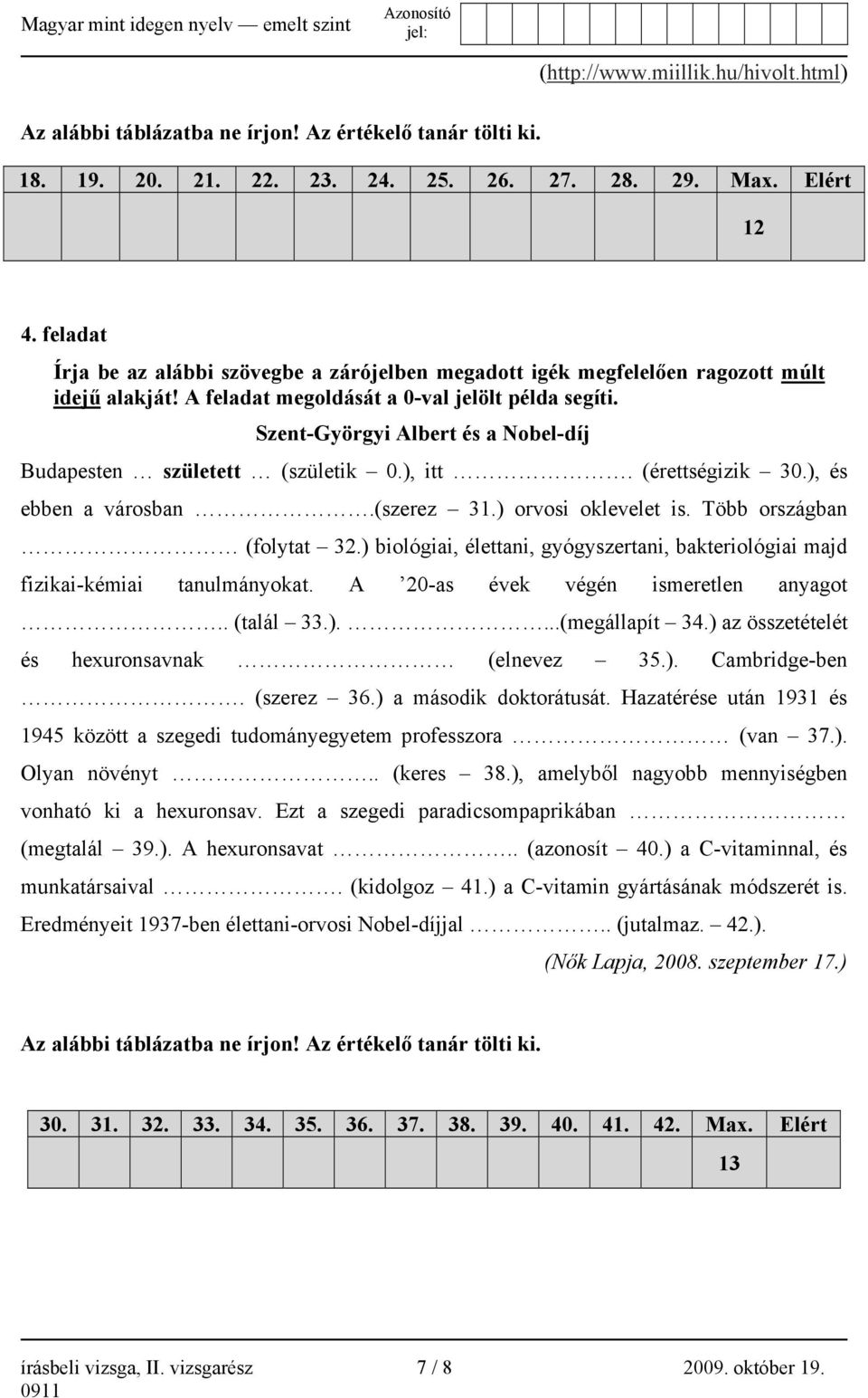 Szent-Györgyi Albert és a Nobel-díj Budapesten született (születik 0.), itt. (érettségizik 30.), és ebben a városban.(szerez 31.) orvosi oklevelet is. Több országban (folytat 32.