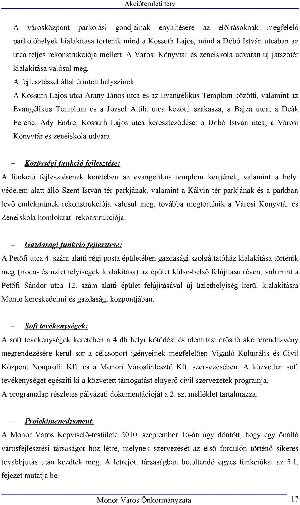 A fejlesztéssel által érintett helyszínek: A Kossuth Lajos utca Arany János utca és az Evangélikus Templom közötti, valamint az Evangélikus Templom és a József Attila utca közötti szakasza; a Bajza