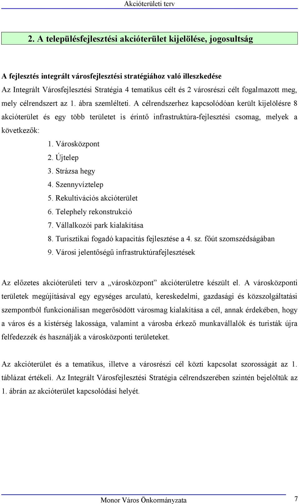 A célrendszerhez kapcsolódóan került kijelölésre 8 akcióterület és egy több területet is érintő infrastruktúra-fejlesztési csomag, melyek a következők: 1. Városközpont 2. Újtelep 3. Strázsa hegy 4.