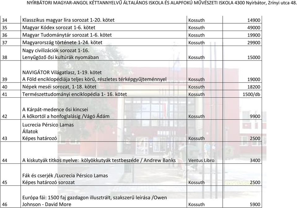 kötet A Föld enciklopédiája teljes körű, részletes térképgyűjteménnyel Kossuth 19000 40 Népek meséi sorozat, 1-18. kötet Kossuth 18200 41 Természettudományi enciklopédia 1-16.