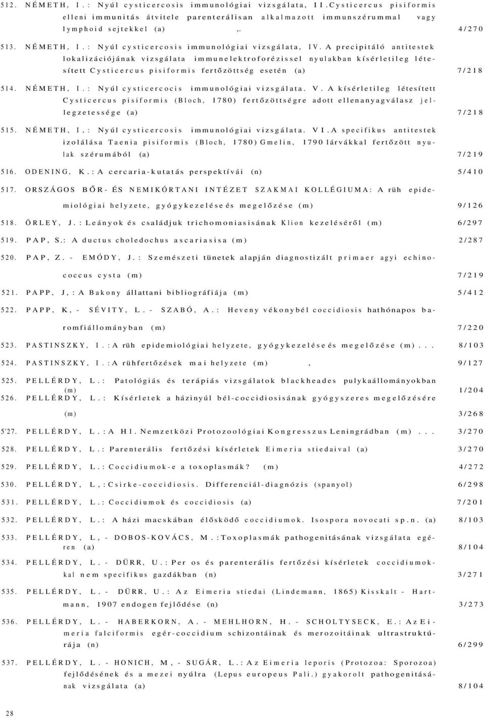 A precipitáló antitestek lokalizációjának vizsgálata immunelektroforézissel nyulakban kísérletileg létesített Cysticercus pisiformis fertőzöttség esetén (a) 7/218 514. NÉMETH, I.