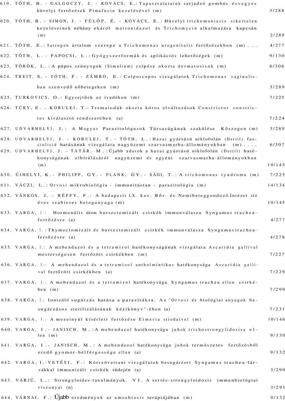 : A púpos szúnyogok (Simulium) csípése okozta dermatosisok (m) 6/306 624. TREIT, S. - TÓTH, F. - ZÁMBO, E.: Colposcopos vizsgálatok Trichomonas vaginalisban szenvedő nőbetegeken (m) 3/289 625.